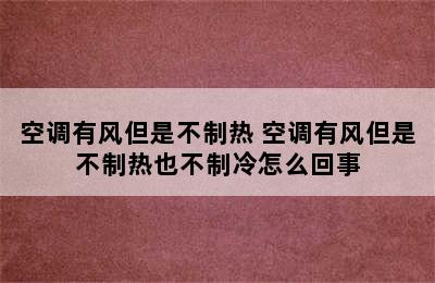 空调有风但是不制热 空调有风但是不制热也不制冷怎么回事